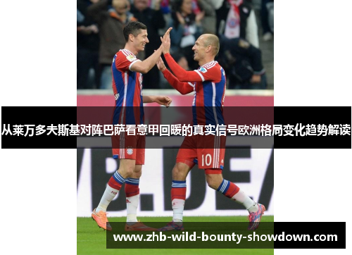 从莱万多夫斯基对阵巴萨看意甲回暖的真实信号欧洲格局变化趋势解读