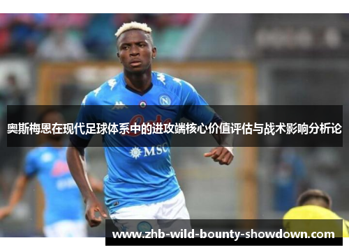 奥斯梅恩在现代足球体系中的进攻端核心价值评估与战术影响分析论
