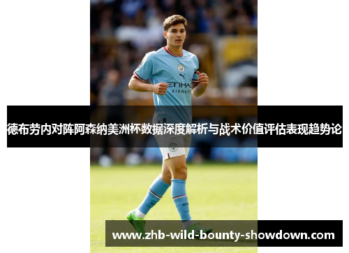 德布劳内对阵阿森纳美洲杯数据深度解析与战术价值评估表现趋势论
