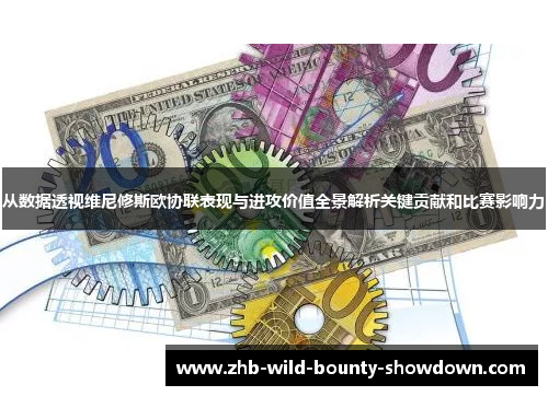 从数据透视维尼修斯欧协联表现与进攻价值全景解析关键贡献和比赛影响力