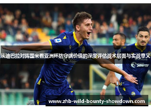 从迪巴拉对阵国米看亚洲杯防守端价值的深度评估战术层面与实战意义