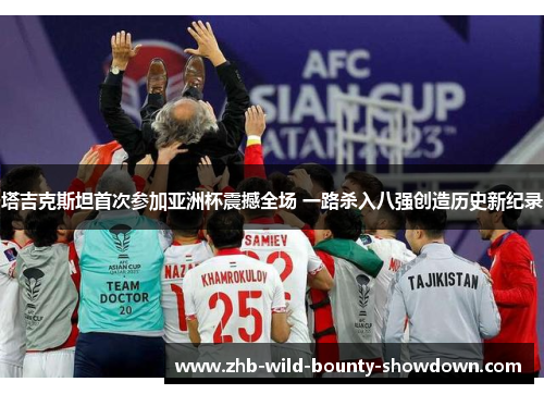 塔吉克斯坦首次参加亚洲杯震撼全场 一路杀入八强创造历史新纪录 塔吉克斯坦首次参加亚洲杯震撼全场 一路杀入八强创造历史新纪录