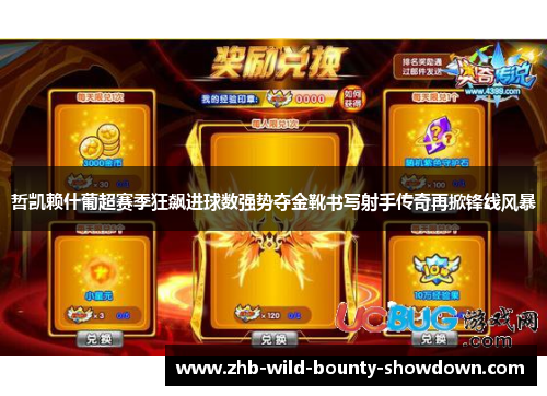 哲凯赖什葡超赛季狂飙进球数强势夺金靴书写射手传奇再掀锋线风暴