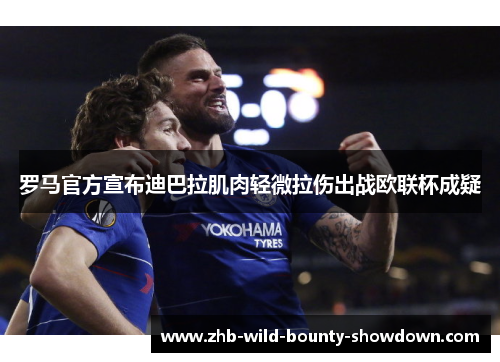 罗马官方宣布迪巴拉肌肉轻微拉伤出战欧联杯成疑