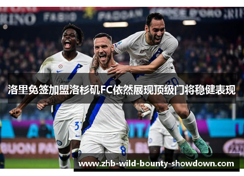 洛里免签加盟洛杉矶FC依然展现顶级门将稳健表现