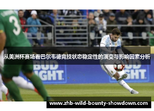 从美洲杯赛场看巴尔韦德竞技状态稳定性的演变与影响因素分析