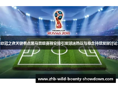 欧冠之夜关键看点黑马晋级赛程安排引发球迷热议与悬念持续发酵讨论 欧冠之夜关键看点黑马晋级赛程安排引发球迷热议与悬念持续发酵讨论